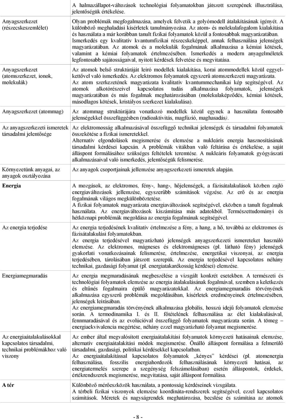 folyamatokban játszott szerepének illusztrálása, jelentőségük értékelése. Olyan problémák megfogalmazása, amelyek felvetik a golyómodell átalakításának igényét.