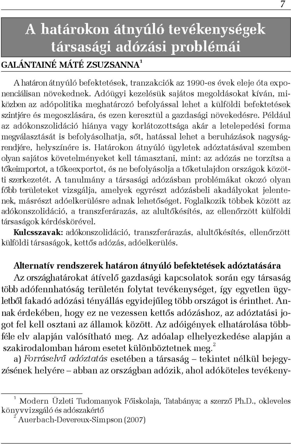 Például az adókonszolidáció hiánya vagy korlátozottsága akár a letelepedési forma megválasztását is befolyásolhatja, sõt, hatással lehet a beruházások nagyságrendjére, helyszínére is.