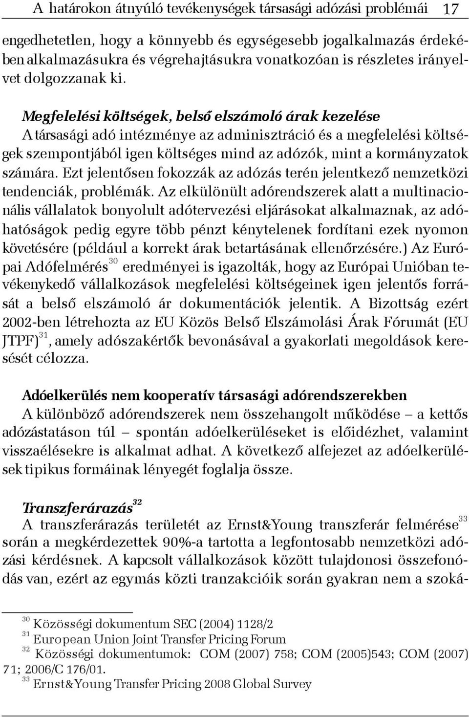 Megfelelési költségek, belsõ elszámoló árak kezelése A társasági adó intézménye az adminisztráció és a megfelelési költségek szempontjából igen költséges mind az adózók, mint a kormányzatok számára.