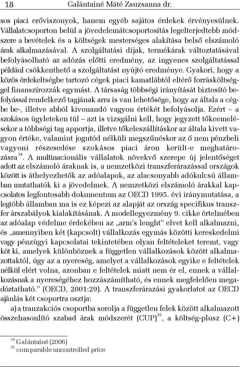 A szolgáltatási díjak, termékárak változtatásával befolyásolható az adózás elõtti eredmény, az ingyenes szolgáltatással például csökkenthetõ a szolgáltatást nyújtó eredménye.