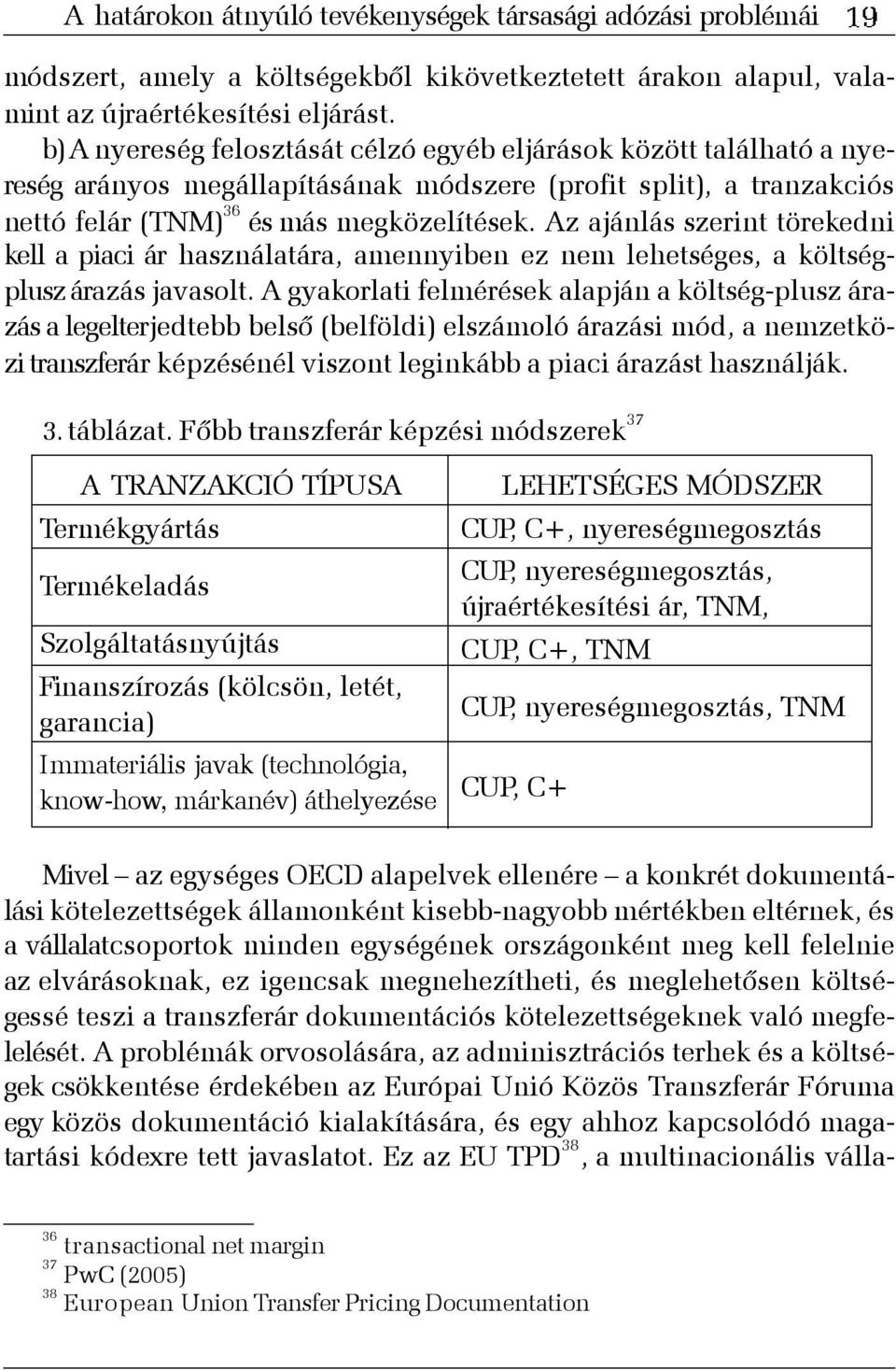 Az ajánlás szerint törekedni kell a piaci ár használatára, amennyiben ez nem lehetséges, a költségplusz árazás javasolt.