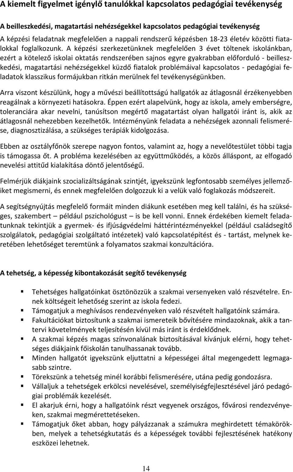 A képzési szerkezetünknek megfelelően 3 évet töltenek iskolánkban, ezért a kötelező iskolai oktatás rendszerében sajnos egyre gyakrabban előforduló - beilleszkedési, magatartási nehézségekkel küzdő