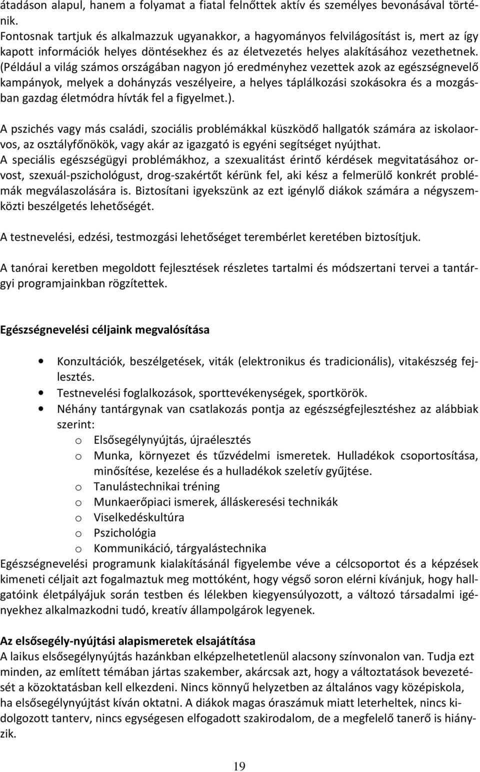 (Például a világ számos országában nagyon jó eredményhez vezettek azok az egészségnevelő kampányok, melyek a dohányzás veszélyeire, a helyes táplálkozási szokásokra és a mozgásban gazdag életmódra