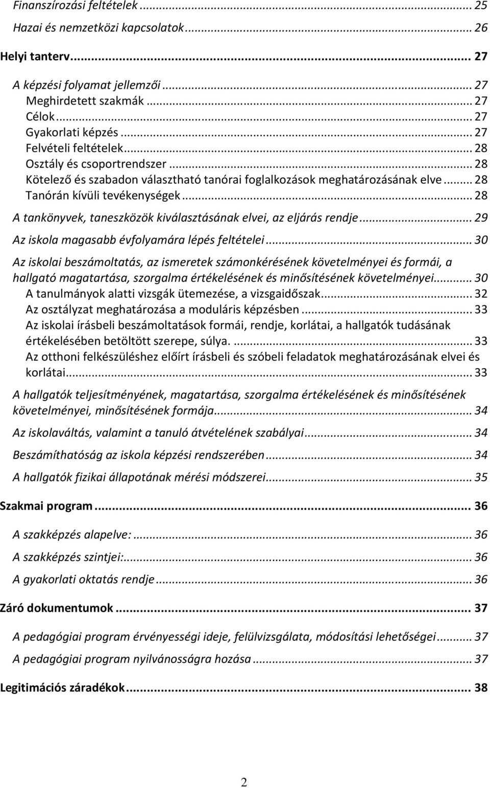 .. 28 A tankönyvek, taneszközök kiválasztásának elvei, az eljárás rendje... 29 Az iskola magasabb évfolyamára lépés feltételei.