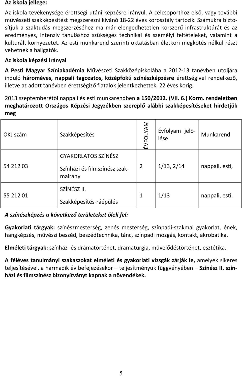 kulturált környezetet. Az esti munkarend szerinti oktatásban életkori megkötés nélkül részt vehetnek a hallgatók.