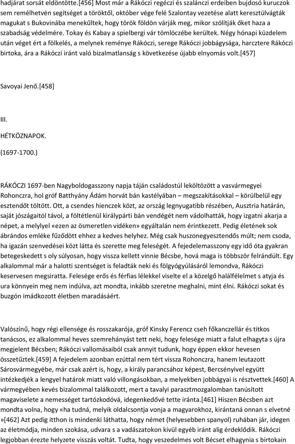 menekűltek, hogy török földön várják meg, mikor szólítják őket haza a szabadság védelmére. Tokay és Kabay a spielbergi vár tömlöczébe kerültek.