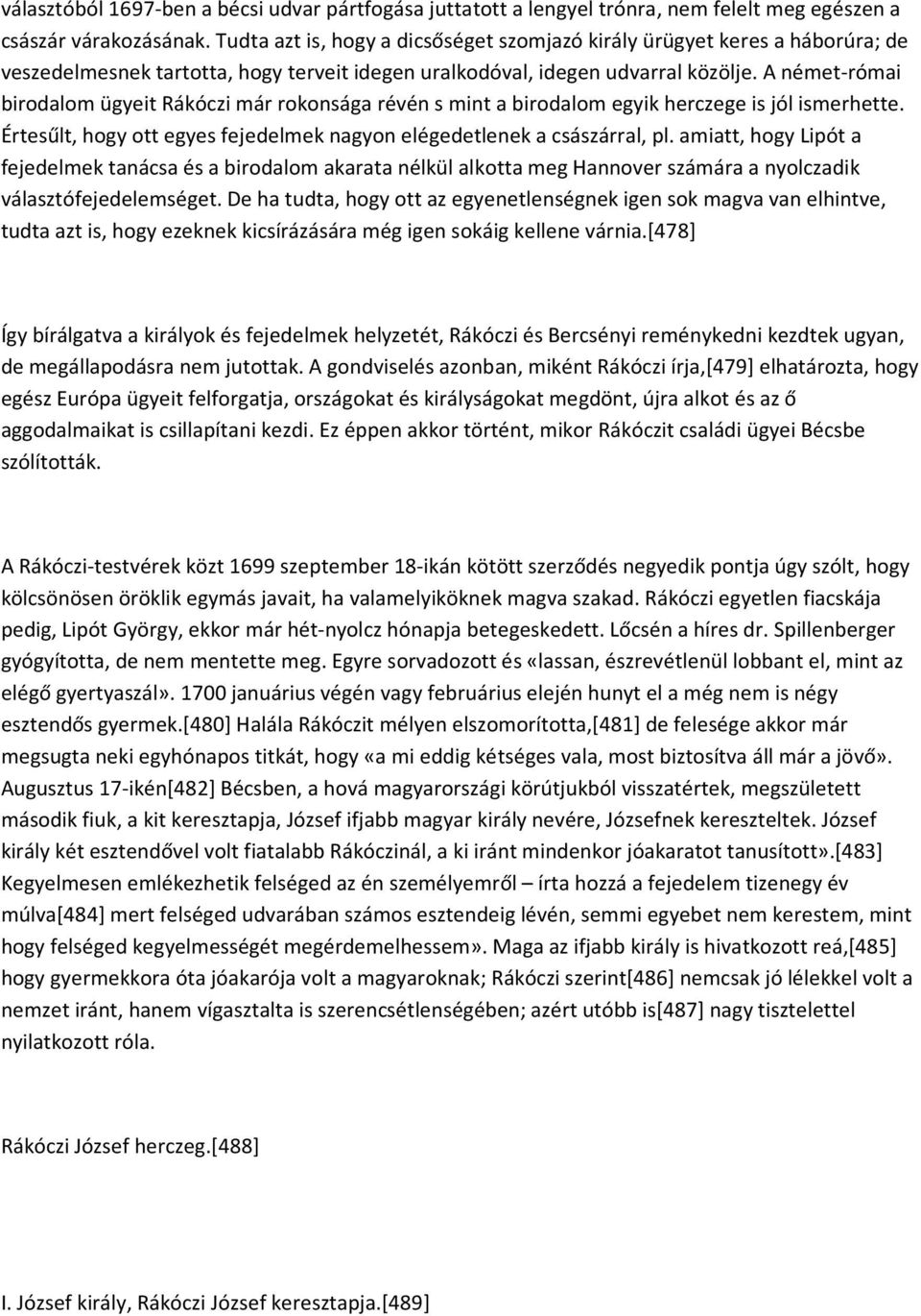 A német-római birodalom ügyeit Rákóczi már rokonsága révén s mint a birodalom egyik herczege is jól ismerhette. Értesűlt, hogy ott egyes fejedelmek nagyon elégedetlenek a császárral, pl.