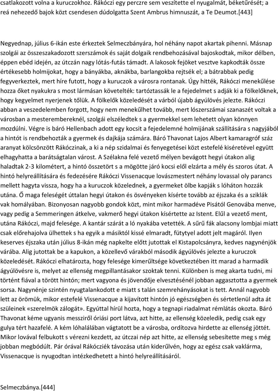 Másnap szolgái az összeszakadozott szerszámok és saját dolgaik rendbehozásával bajoskodtak, mikor délben, éppen ebéd idején, az útczán nagy lótás-futás támadt.