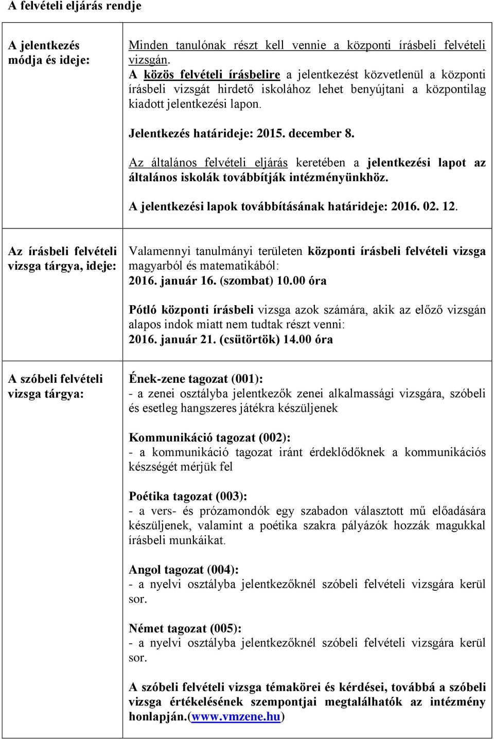 december 8. Az általános felvételi eljárás keretében a jelentkezési lapot az általános iskolák továbbítják intézményünkhöz. A jelentkezési lapok továbbításának határideje: 2016. 02. 12.