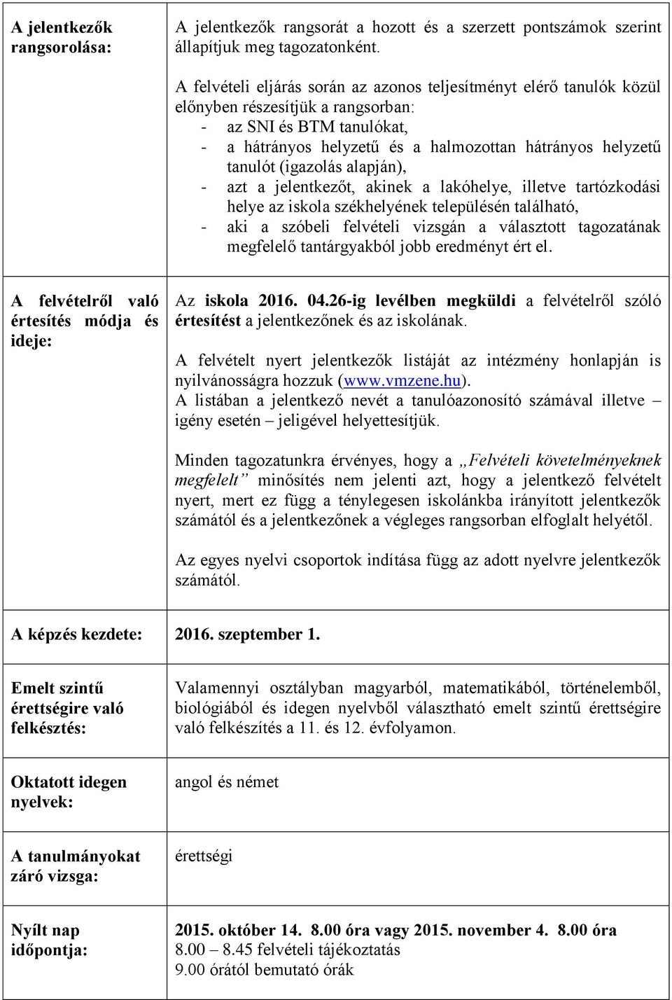 (igazolás alapján), - azt a jelentkezőt, akinek a lakóhelye, illetve tartózkodási helye az iskola székhelyének településén található, - aki a szóbeli felvételi vizsgán a választott ának megfelelő