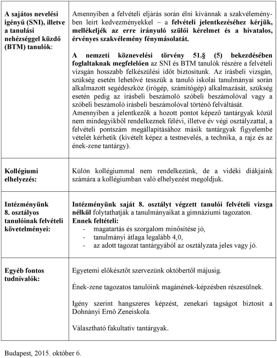 (5) bekezdésében foglaltaknak megfelelően az SNI és BTM tanulók részére a felvételi vizsgán hosszabb felkészülési időt biztosítunk.