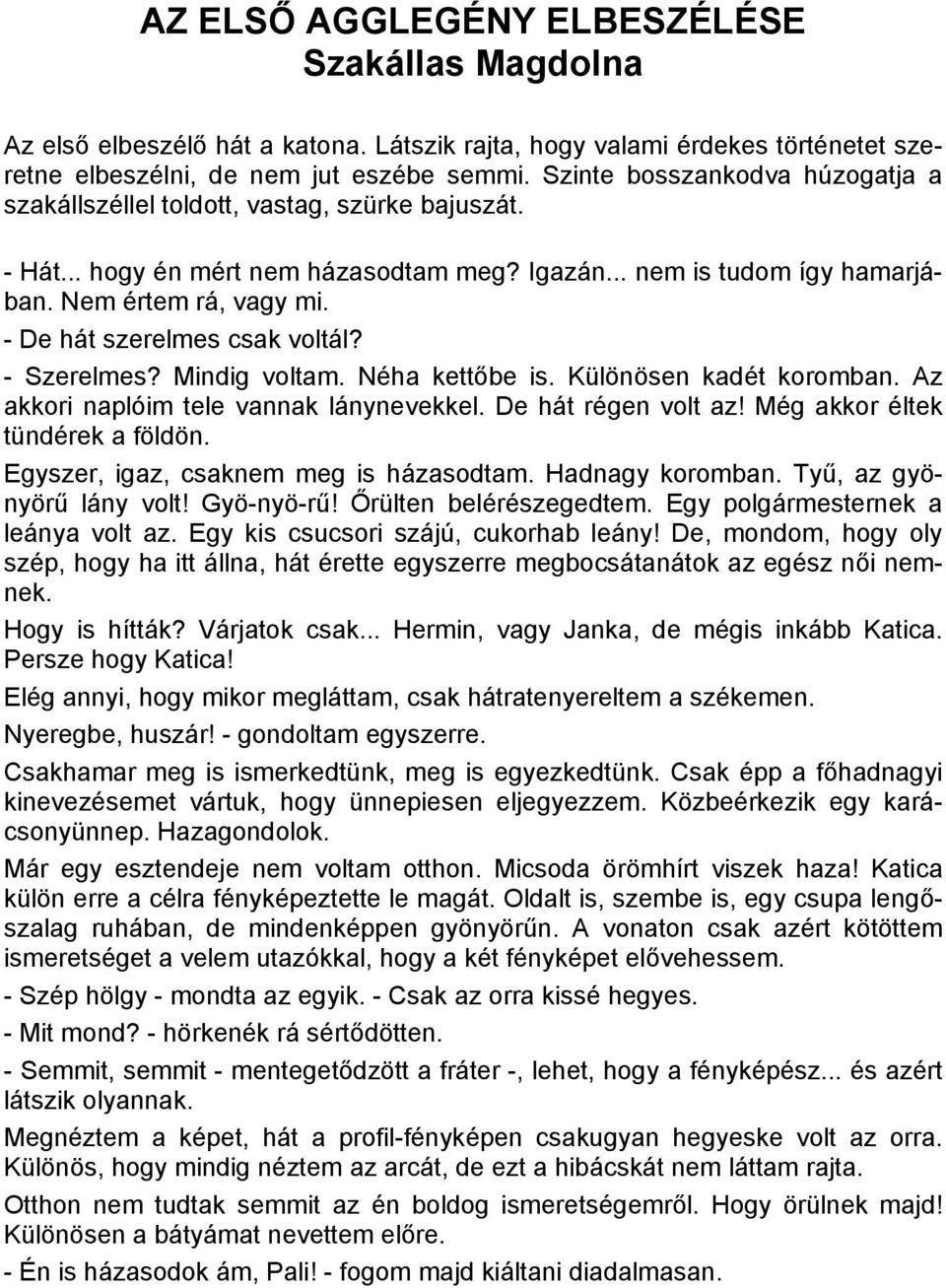 - De hát szerelmes csak voltál? - Szerelmes? Mindig voltam. Néha kettőbe is. Különösen kadét koromban. Az akkori naplóim tele vannak lánynevekkel. De hát régen volt az!