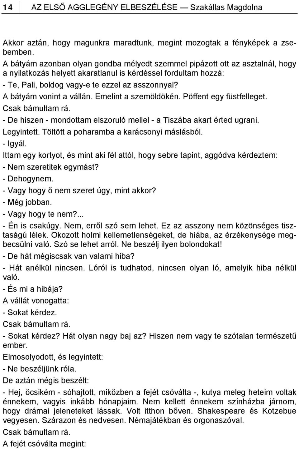 A bátyám vonint a vállán. Emelint a szemöldökén. Pöffent egy füstfelleget. Csak bámultam rá. - De hiszen - mondottam elszoruló mellel - a Tiszába akart érted ugrani. Legyintett.