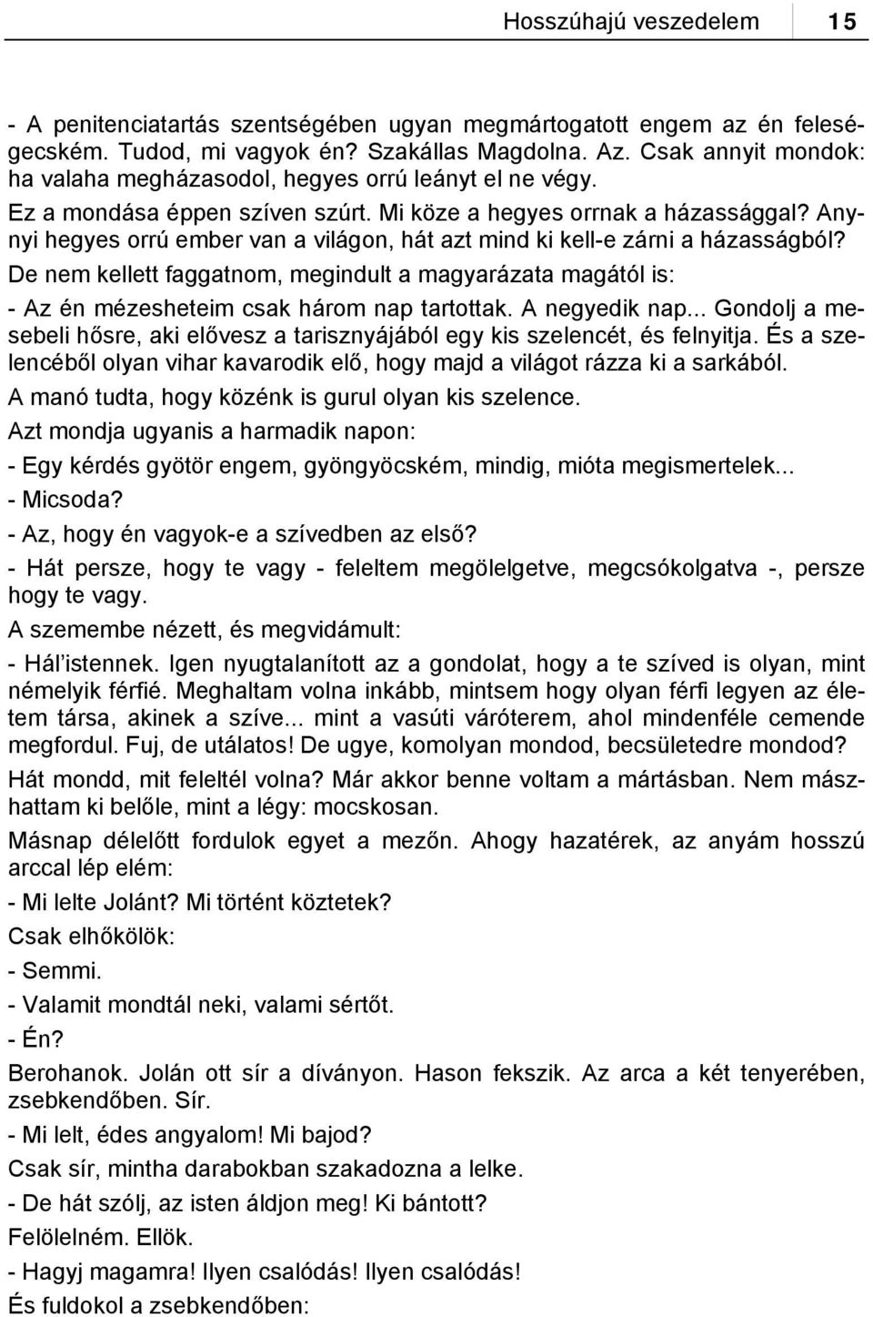 Anynyi hegyes orrú ember van a világon, hát azt mind ki kell-e zárni a házasságból? De nem kellett faggatnom, megindult a magyarázata magától is: - Az én mézesheteim csak három nap tartottak.