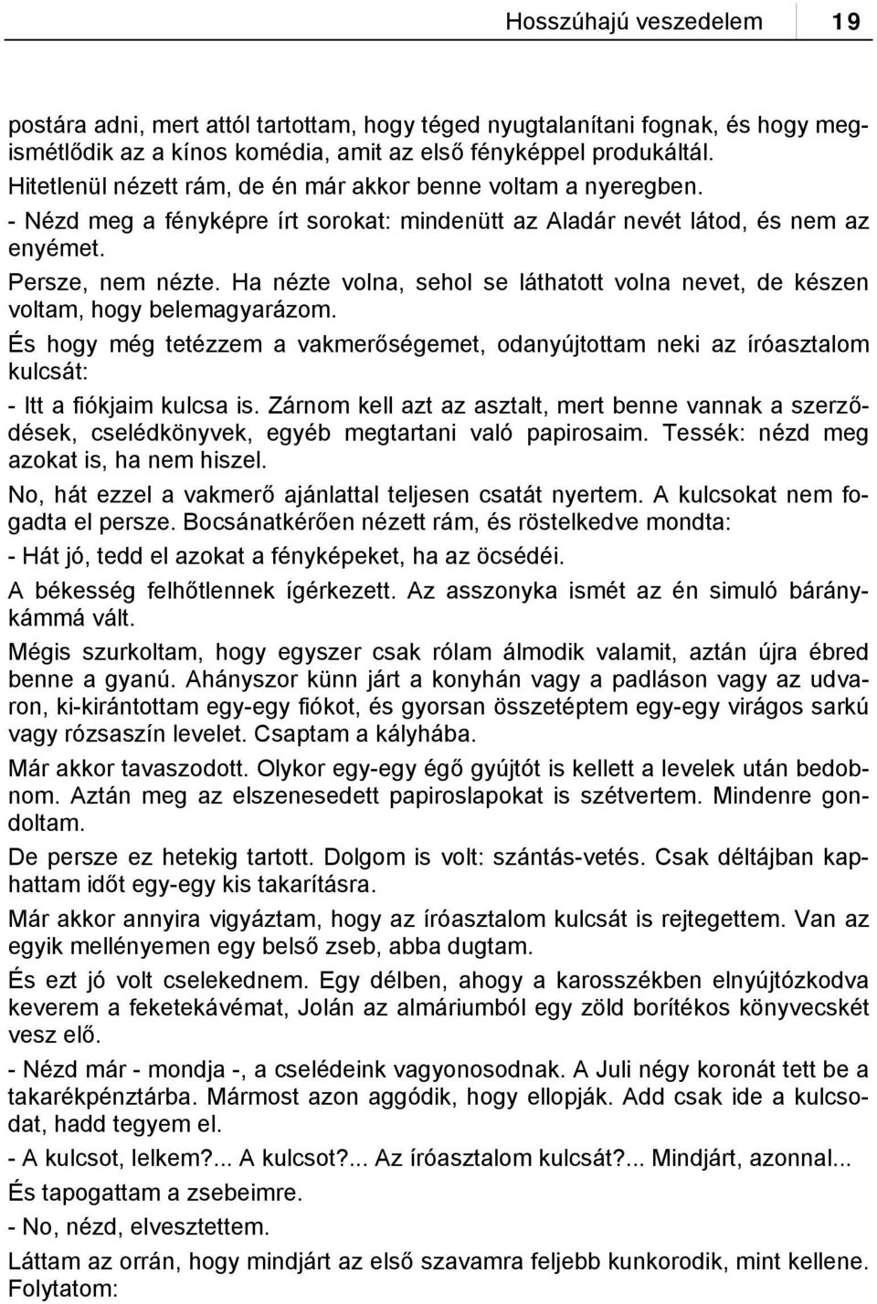 Ha nézte volna, sehol se láthatott volna nevet, de készen voltam, hogy belemagyarázom. És hogy még tetézzem a vakmerőségemet, odanyújtottam neki az íróasztalom kulcsát: - Itt a fiókjaim kulcsa is.