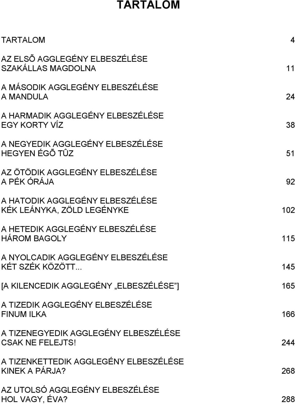 AGGLEGÉNY ELBESZÉLÉSE HÁROM BAGOLY 115 A NYOLCADIK AGGLEGÉNY ELBESZÉLÉSE KÉT SZÉK KÖZÖTT.