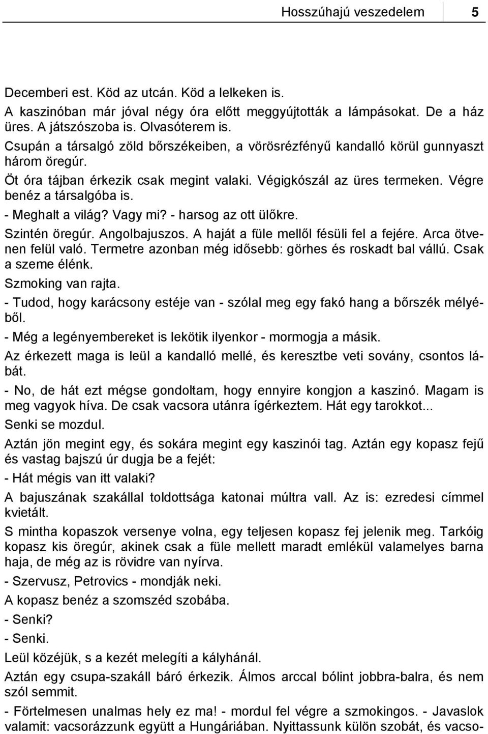 - Meghalt a világ? Vagy mi? - harsog az ott ülőkre. Szintén öregúr. Angolbajuszos. A haját a füle mellől fésüli fel a fejére. Arca ötvenen felül való.