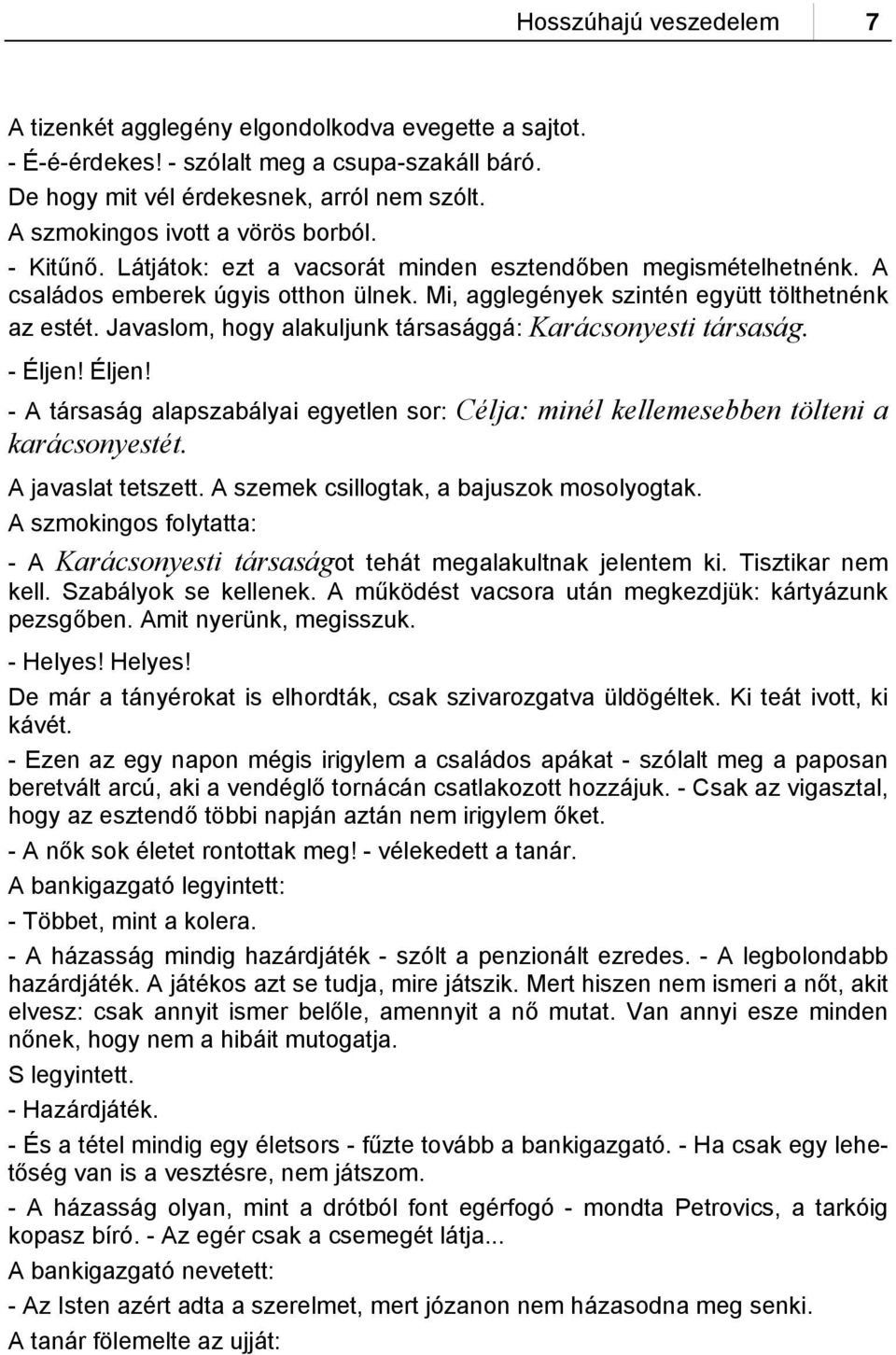 Javaslom, hogy alakuljunk társasággá: Karácsonyesti társaság. - Éljen! Éljen! - A társaság alapszabályai egyetlen sor: Célja: minél kellemesebben tölteni a karácsonyestét. A javaslat tetszett.