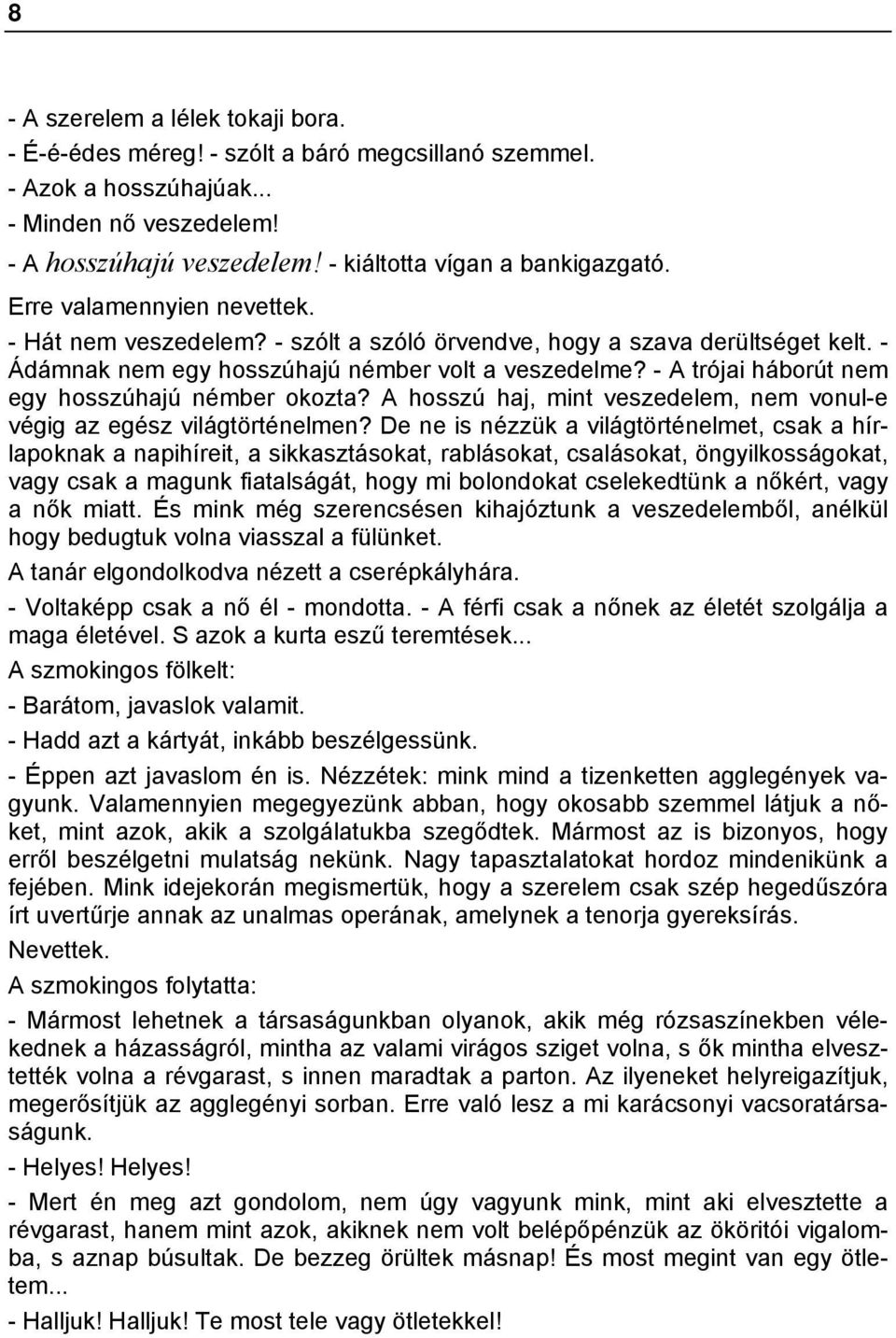 - A trójai háborút nem egy hosszúhajú némber okozta? A hosszú haj, mint veszedelem, nem vonul-e végig az egész világtörténelmen?