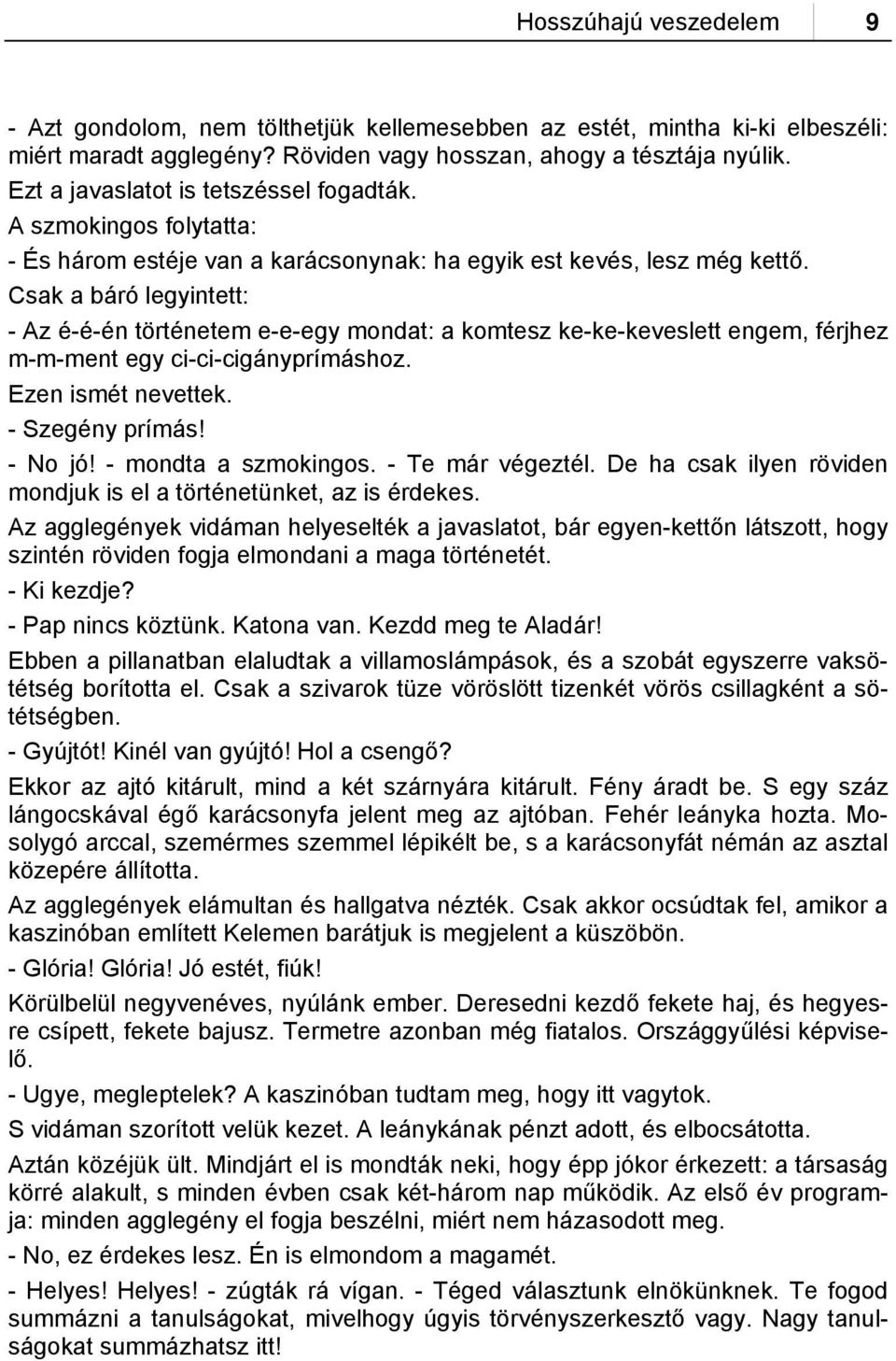 Csak a báró legyintett: - Az é-é-én történetem e-e-egy mondat: a komtesz ke-ke-keveslett engem, férjhez m-m-ment egy ci-ci-cigányprímáshoz. Ezen ismét nevettek. - Szegény prímás! - No jó!