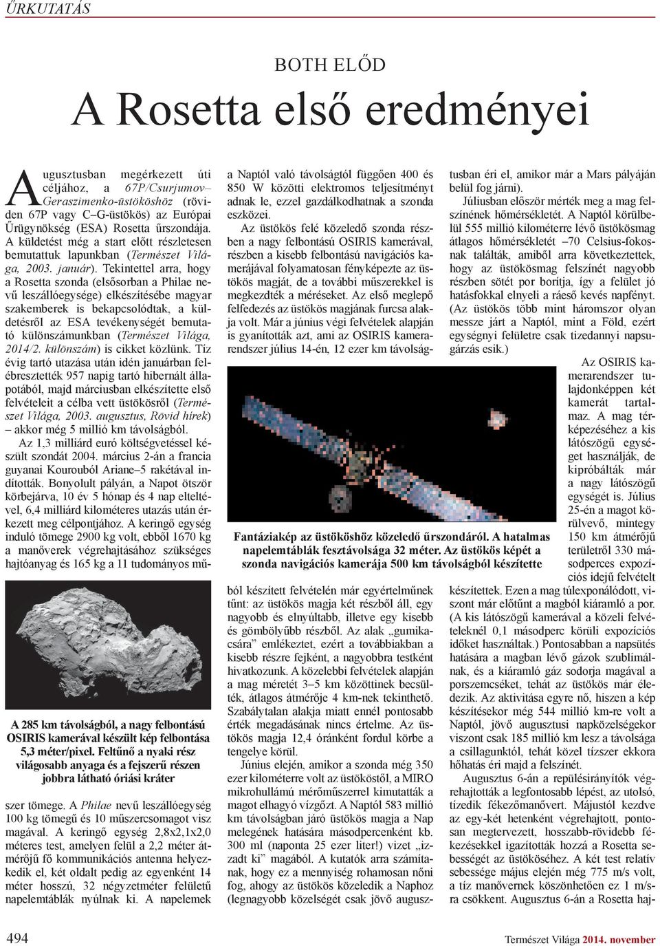 Európai rügynökség (ESA) Rosetta rszondája. A küldetést még a start el tt részletesen bemutattuk lapunkban (Természet Világa, 2003. január).