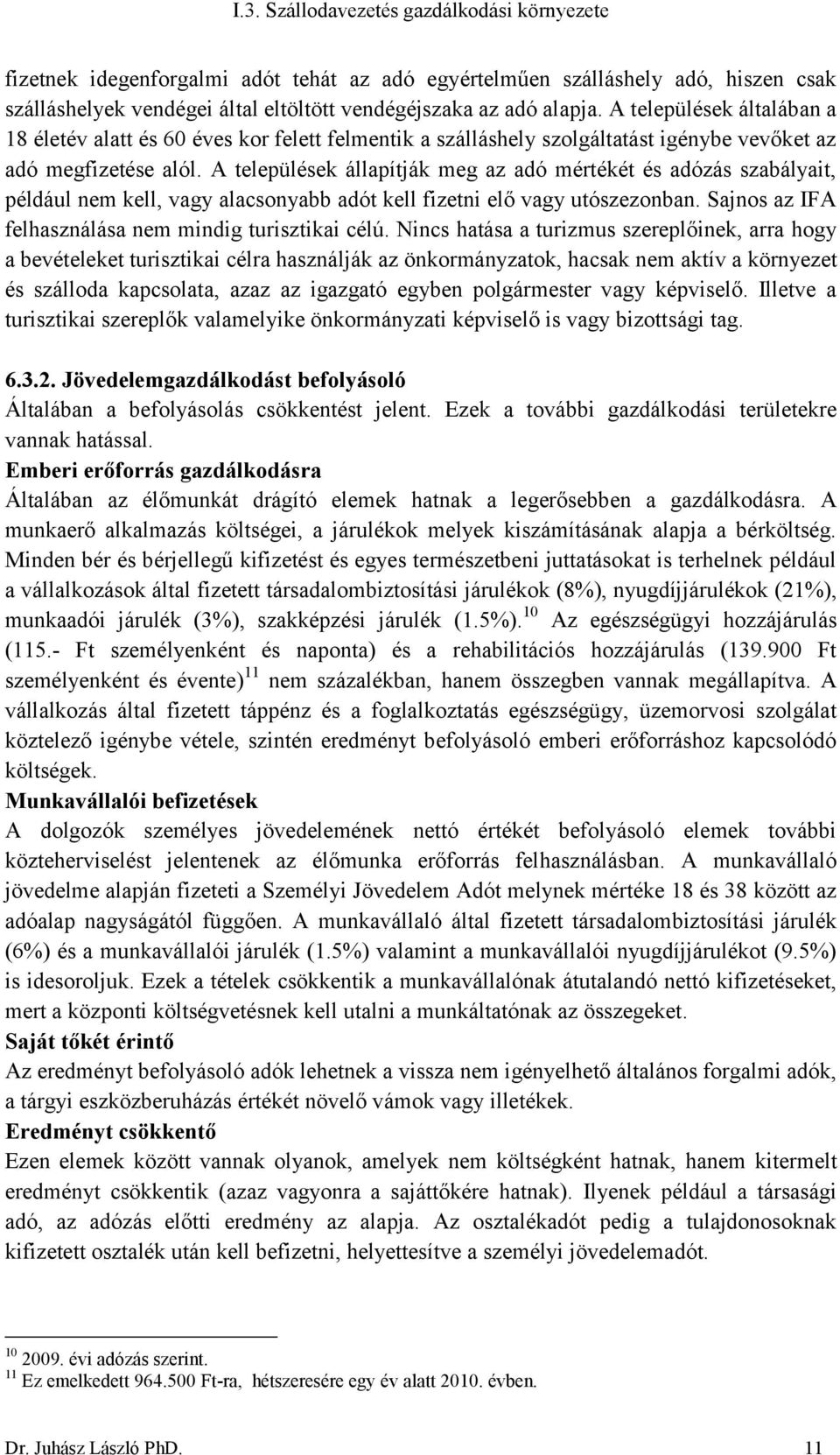 A települések állapítják meg az adó mértékét és adózás szabályait, például nem kell, vagy alacsonyabb adót kell fizetni elő vagy utószezonban. Sajnos az IFA felhasználása nem mindig turisztikai célú.