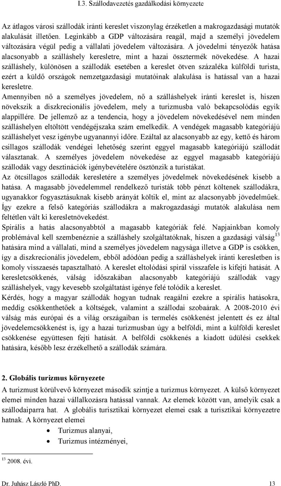 A jövedelmi tényezők hatása alacsonyabb a szálláshely keresletre, mint a hazai össztermék növekedése.