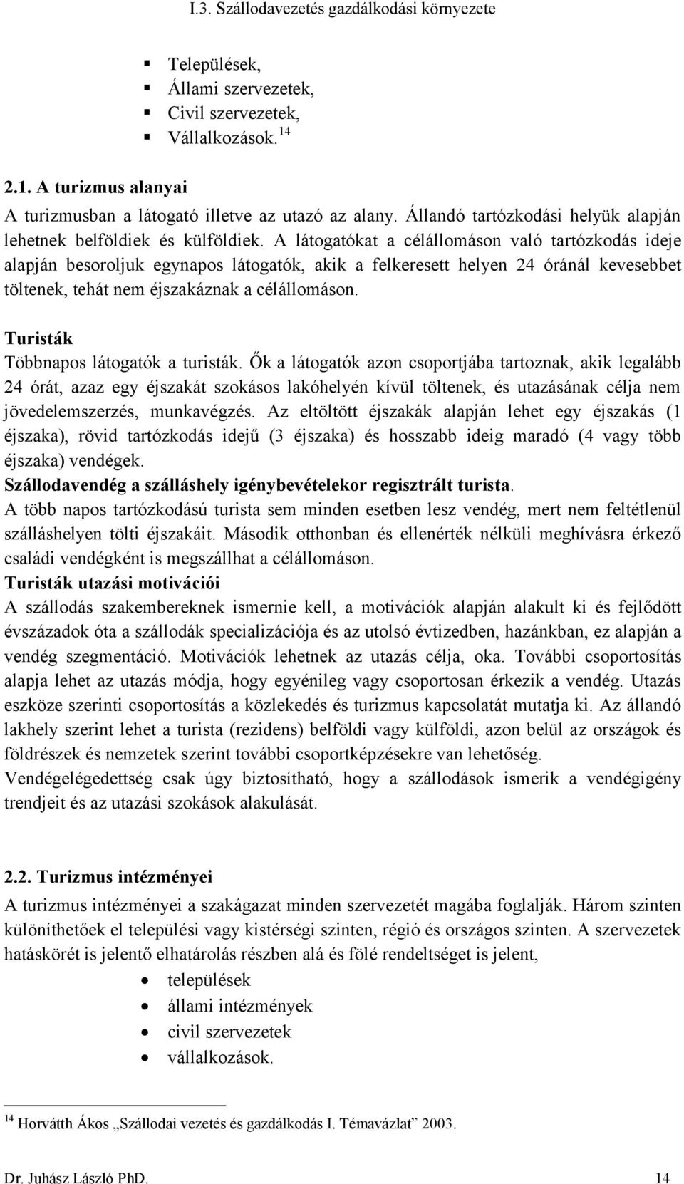 A látogatókat a célállomáson való tartózkodás ideje alapján besoroljuk egynapos látogatók, akik a felkeresett helyen 24 óránál kevesebbet töltenek, tehát nem éjszakáznak a célállomáson.