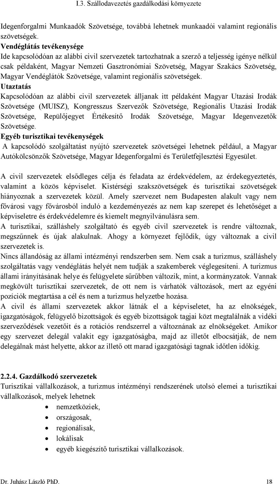 Magyar Vendéglátók Szövetsége, valamint regionális szövetségek.