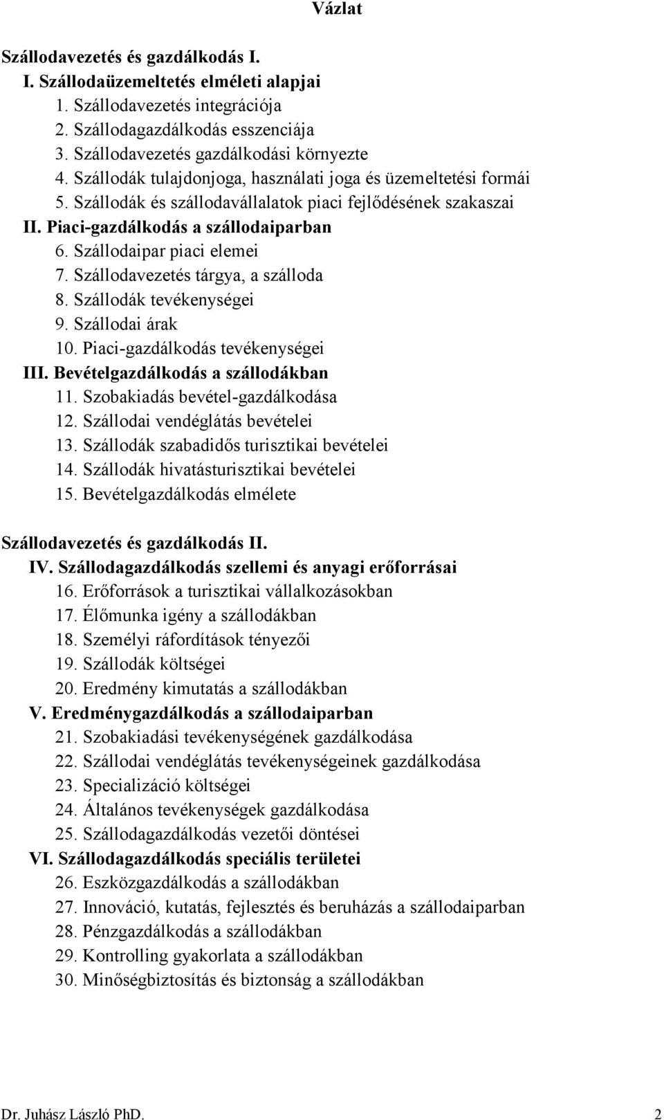 Szállodavezetés tárgya, a szálloda 8. Szállodák tevékenységei 9. Szállodai árak 10. Piaci-gazdálkodás tevékenységei III. Bevételgazdálkodás a szállodákban 11. Szobakiadás bevétel-gazdálkodása 12.