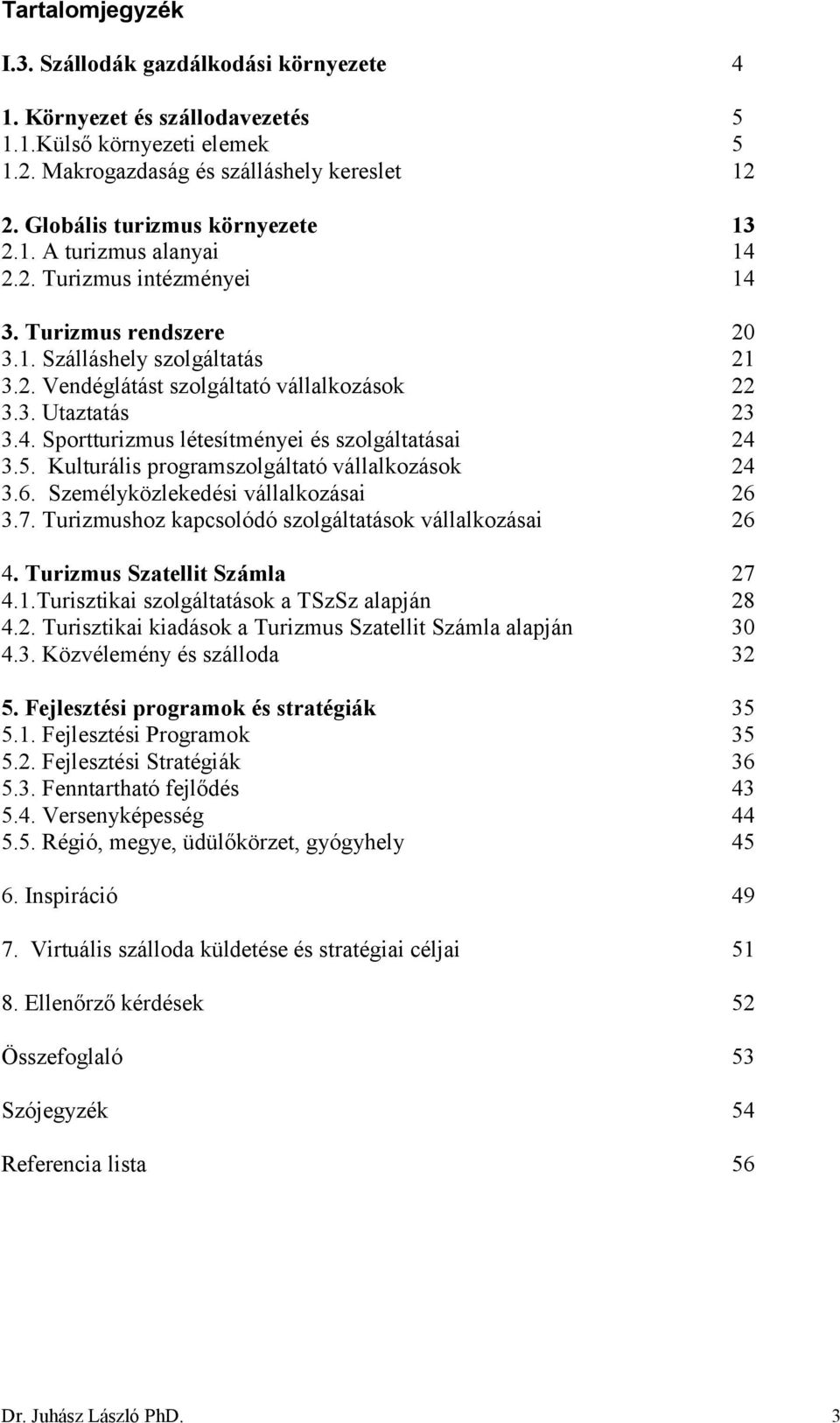 4. Sportturizmus létesítményei és szolgáltatásai 24 3.5. Kulturális programszolgáltató vállalkozások 24 3.6. Személyközlekedési vállalkozásai 26 3.7.