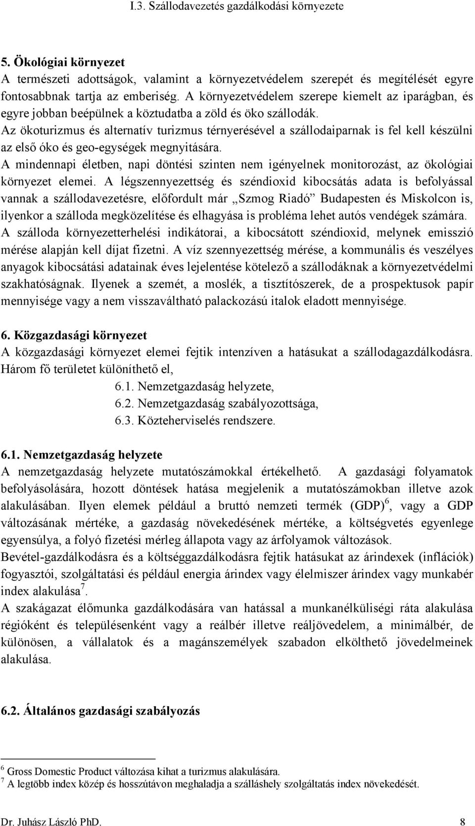 Az ökoturizmus és alternatív turizmus térnyerésével a szállodaiparnak is fel kell készülni az első óko és geo-egységek megnyitására.