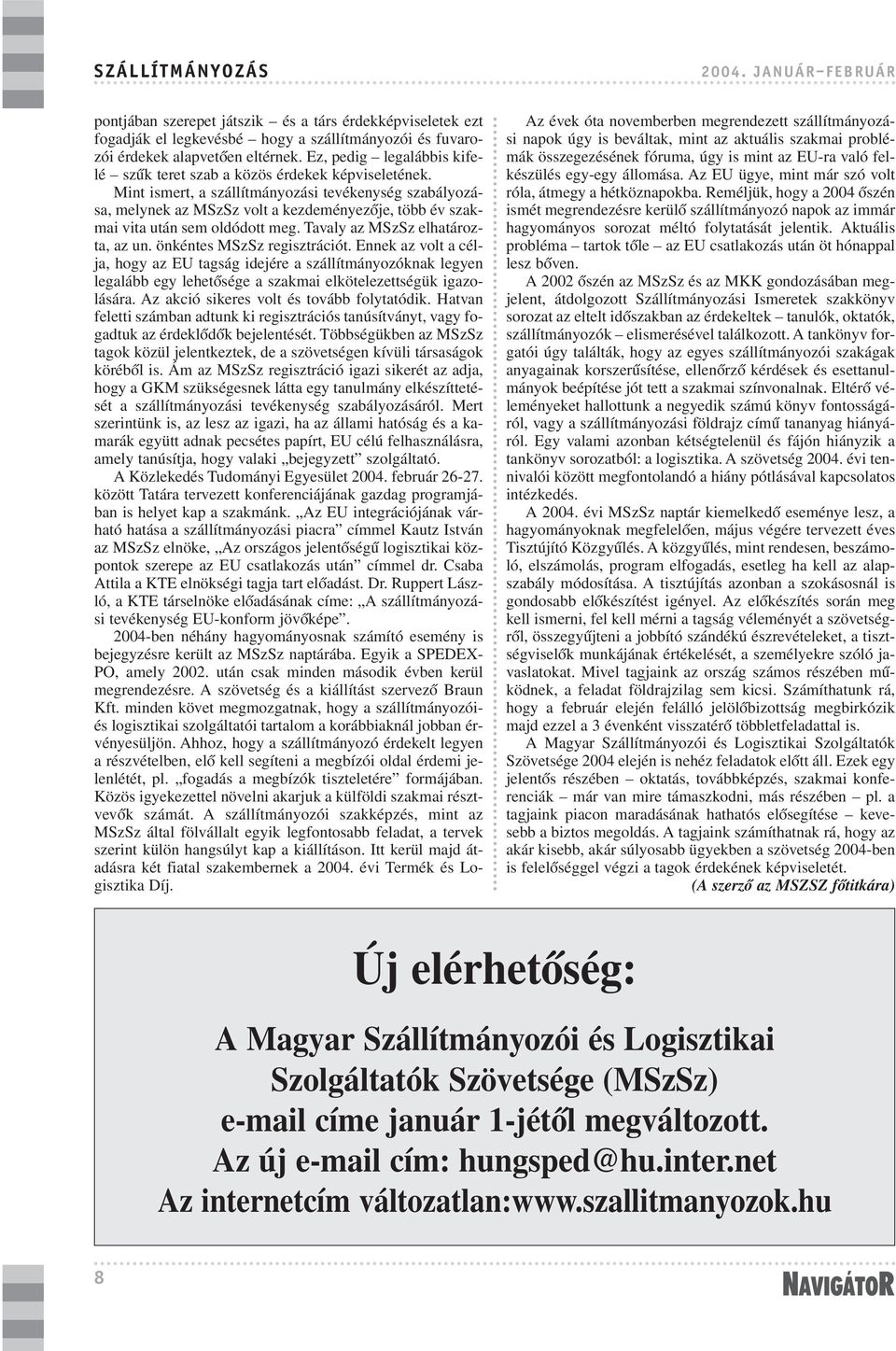 Mint ismert, a szállítmányozási tevékenység szabályozása, melynek az MSzSz volt a kezdeményezõje, több év szakmai vita után sem oldódott meg. Tavaly az MSzSz elhatározta, az un.