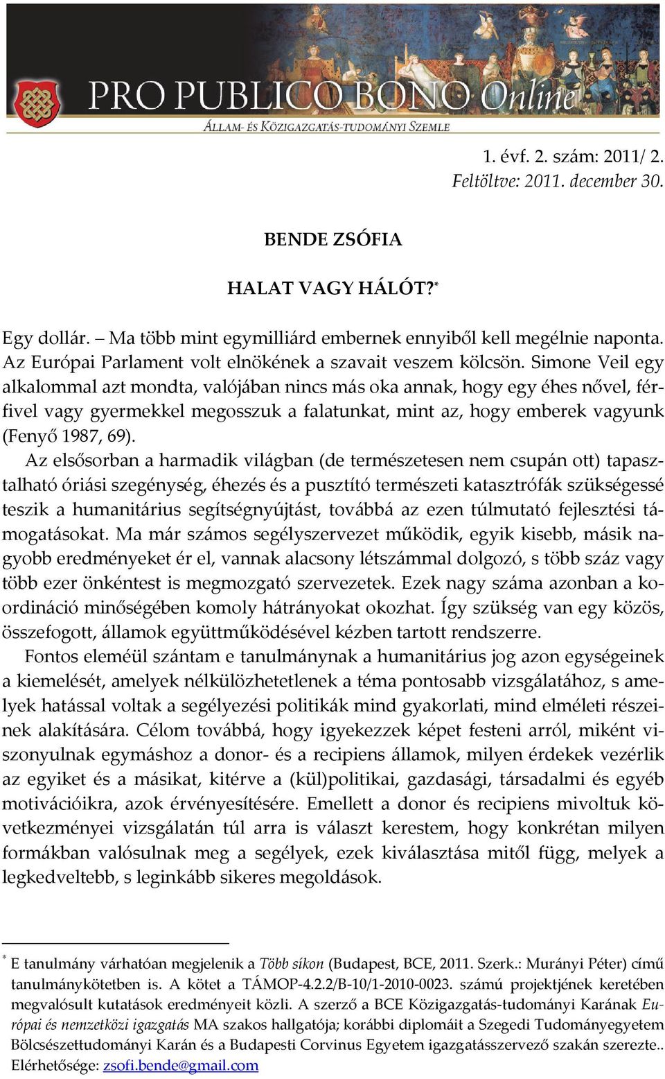 Simone Veil egy alkalommal azt mondta, valójában nincs más oka annak, hogy egy éhes nővel, férfivel vagy gyermekkel megosszuk a falatunkat, mint az, hogy emberek vagyunk (Fenyő 1987, 69).