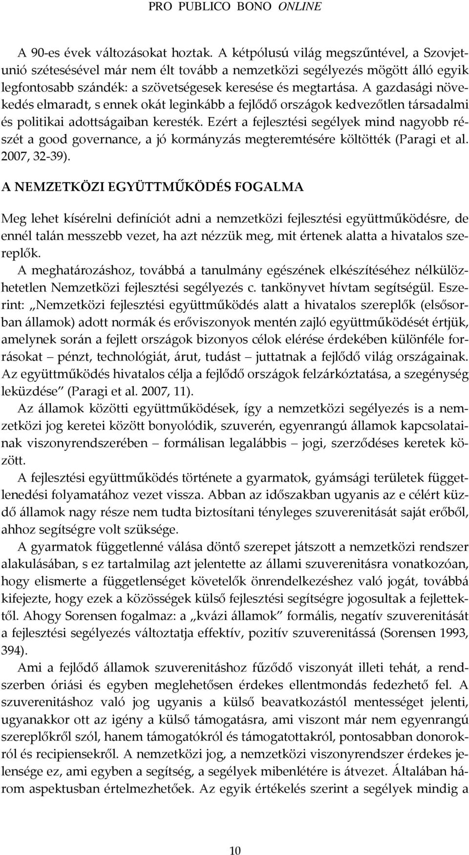 A gazdasági növekedés elmaradt, s ennek okát leginkább a fejlődő országok kedvezőtlen társadalmi és politikai adottságaiban keresték.