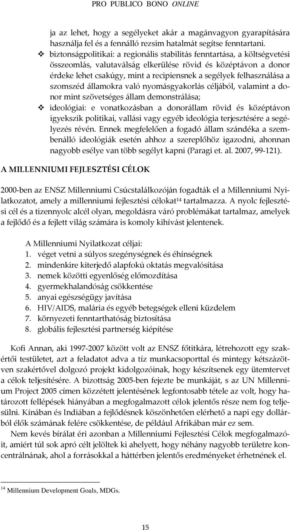 felhasználása a szomszéd államokra való nyomásgyakorlás céljából, valamint a donor mint szövetséges állam demonstrálása; ideológiai: e vonatkozásban a donorállam rövid és középtávon igyekszik