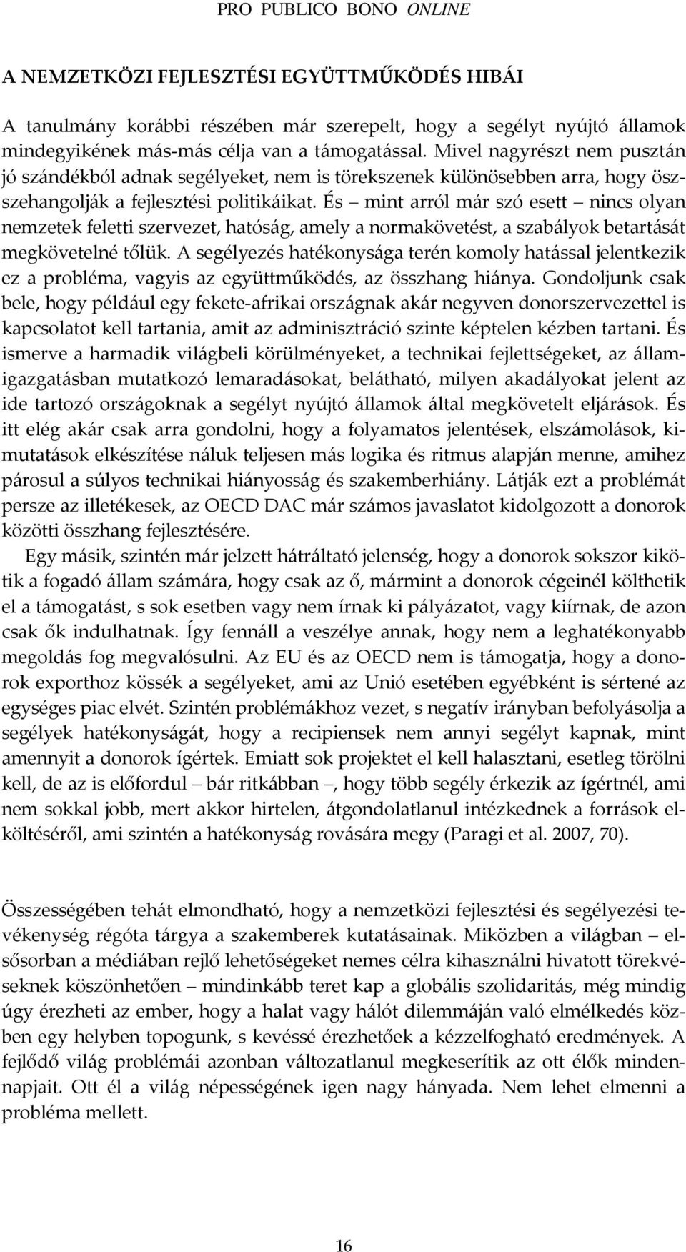 És mint arról már szó esett nincs olyan nemzetek feletti szervezet, hatóság, amely a normakövetést, a szabályok betartását megkövetelné tőlük.