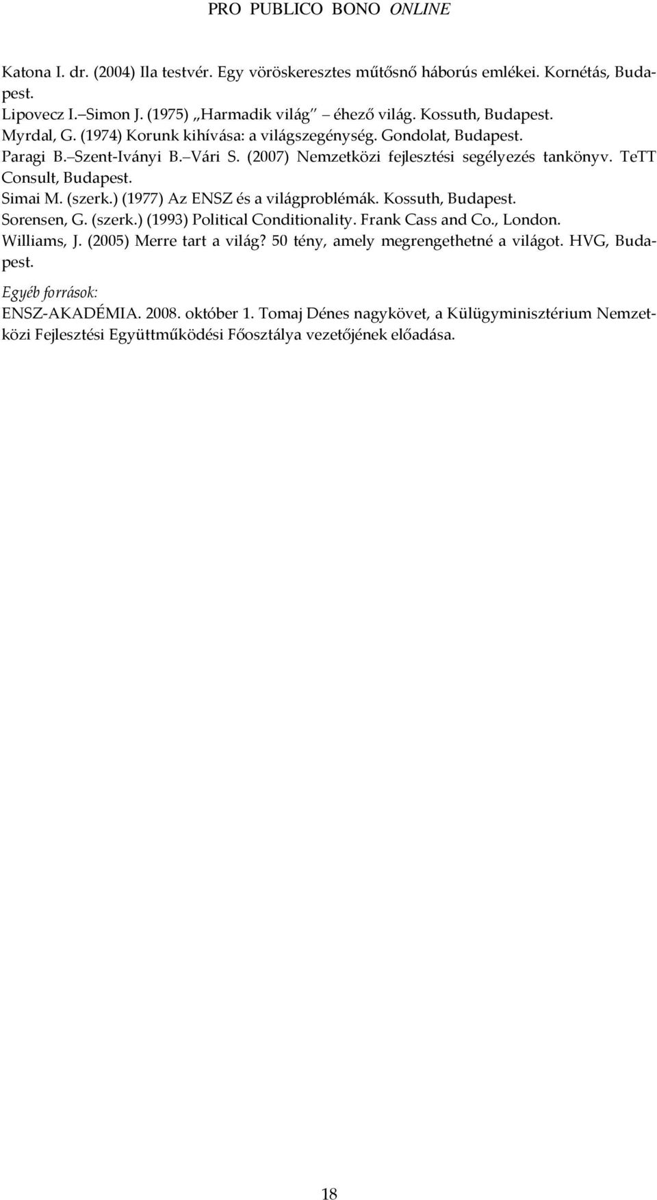 ) (1977) Az ENSZ és a világproblémák. Kossuth, Budapest. Sorensen, G. (szerk.) (1993) Political Conditionality. Frank Cass and Co., London. Williams, J. (2005) Merre tart a világ?