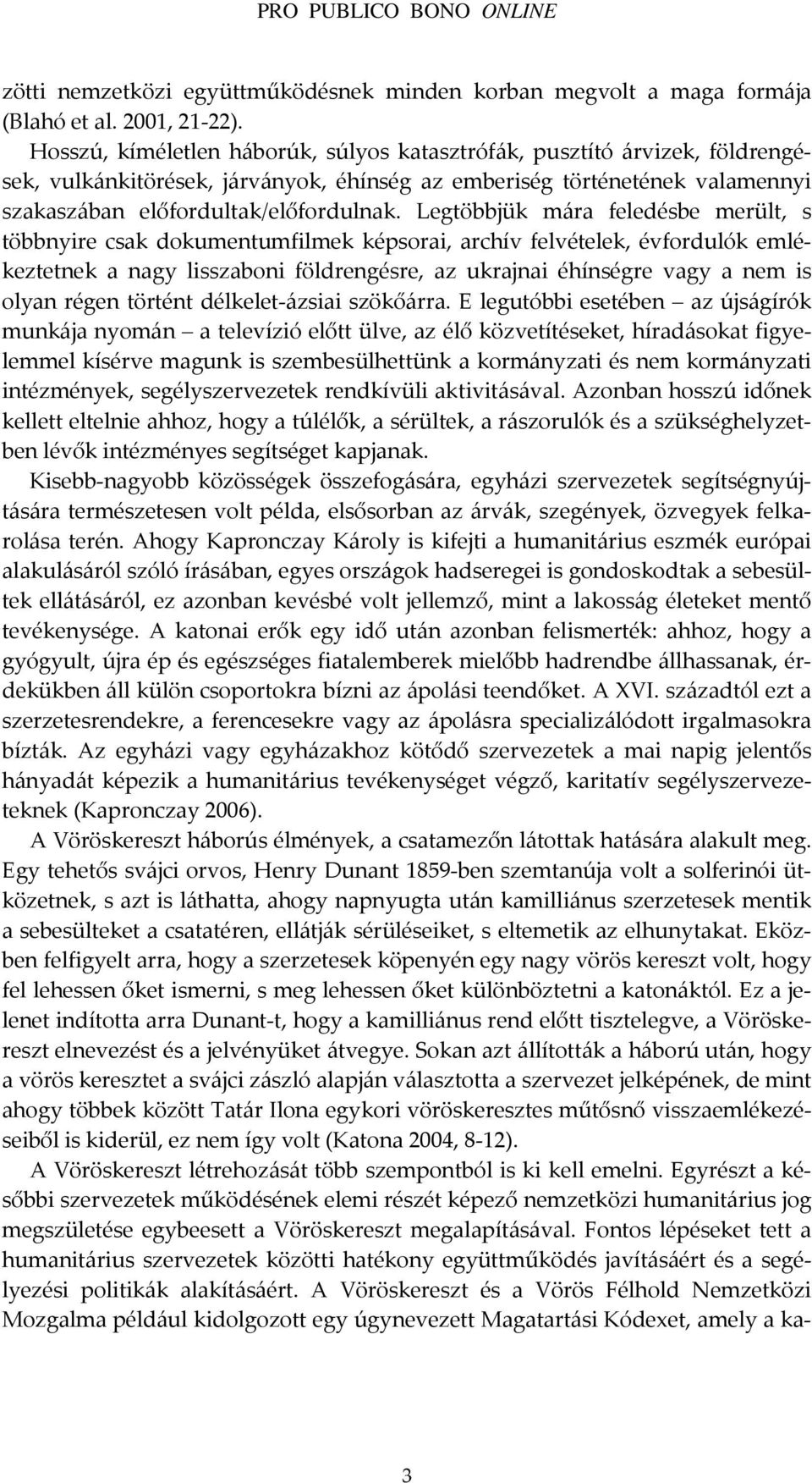 Legtöbbjük mára feledésbe merült, s többnyire csak dokumentumfilmek képsorai, archív felvételek, évfordulók emlékeztetnek a nagy lisszaboni földrengésre, az ukrajnai éhínségre vagy a nem is olyan