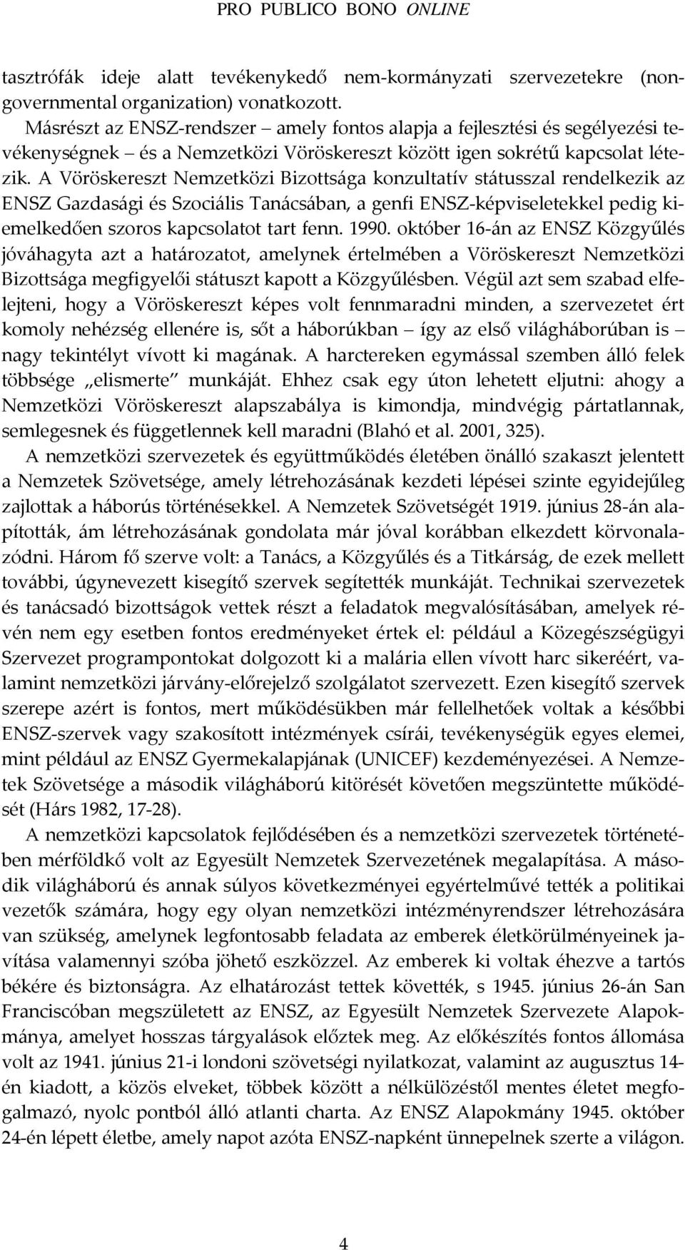 A Vöröskereszt Nemzetközi Bizottsága konzultatív státusszal rendelkezik az ENSZ Gazdasági és Szociális Tanácsában, a genfi ENSZ-képviseletekkel pedig kiemelkedően szoros kapcsolatot tart fenn. 1990.