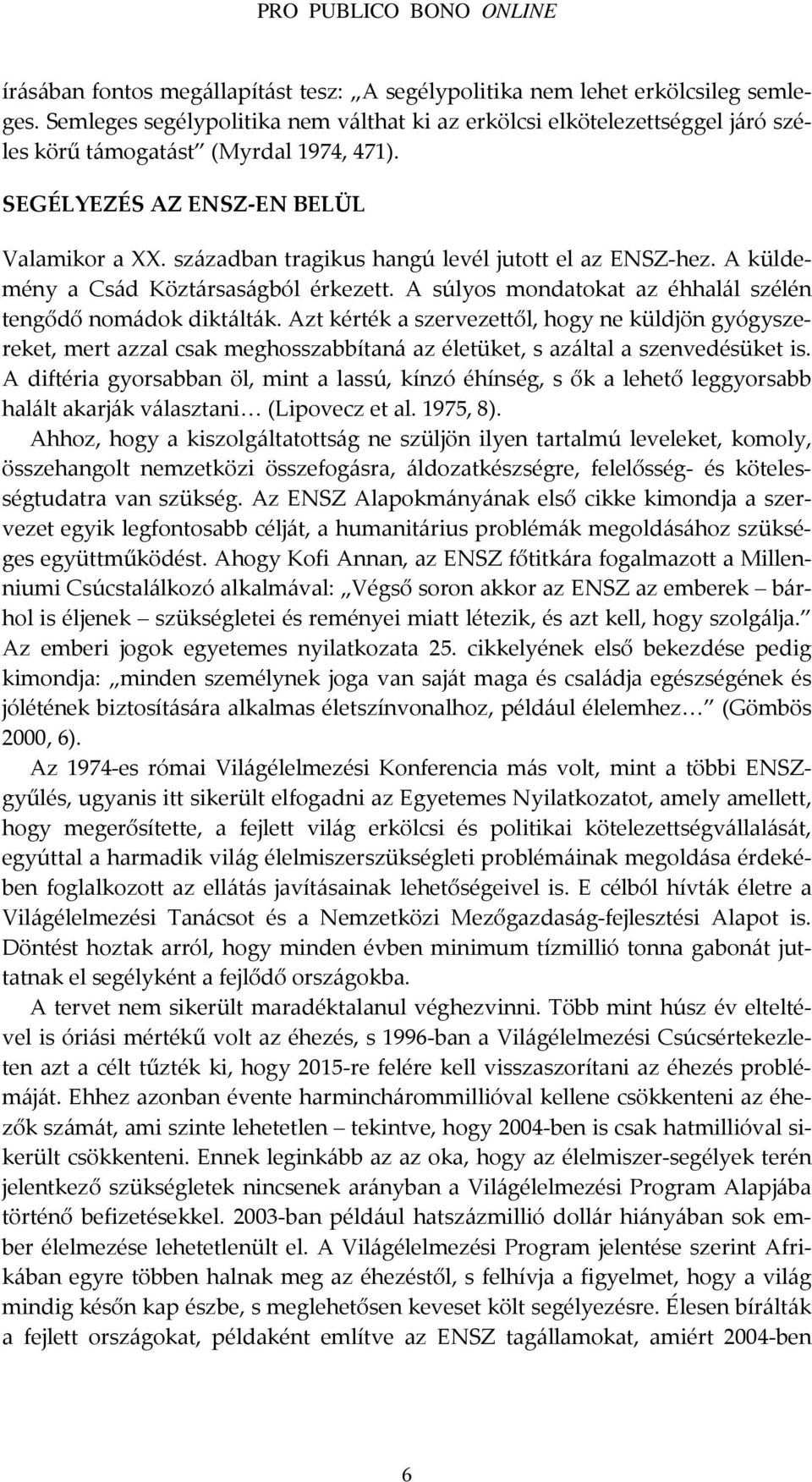 században tragikus hangú levél jutott el az ENSZ-hez. A küldemény a Csád Köztársaságból érkezett. A súlyos mondatokat az éhhalál szélén tengődő nomádok diktálták.