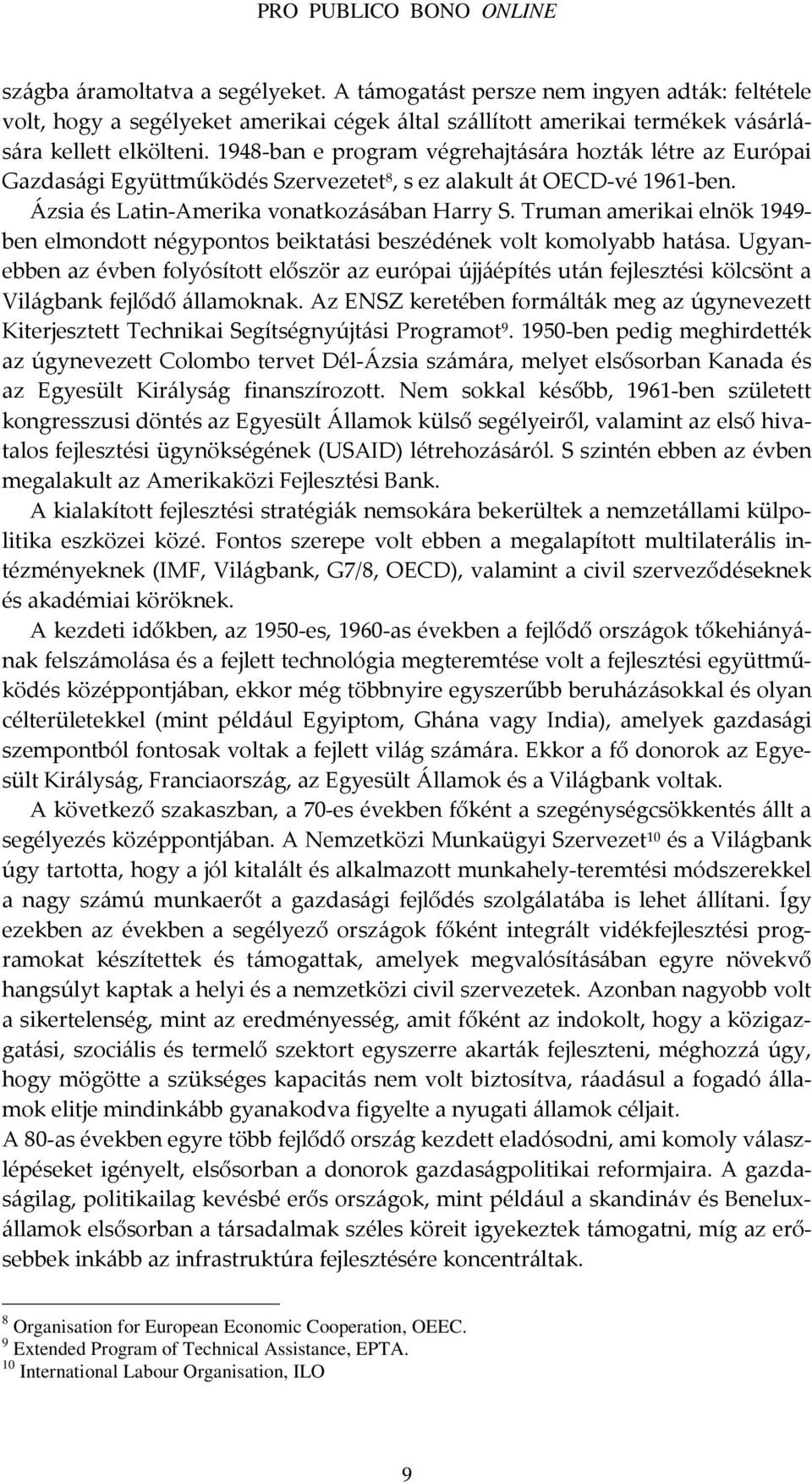 Truman amerikai elnök 1949- ben elmondott négypontos beiktatási beszédének volt komolyabb hatása.