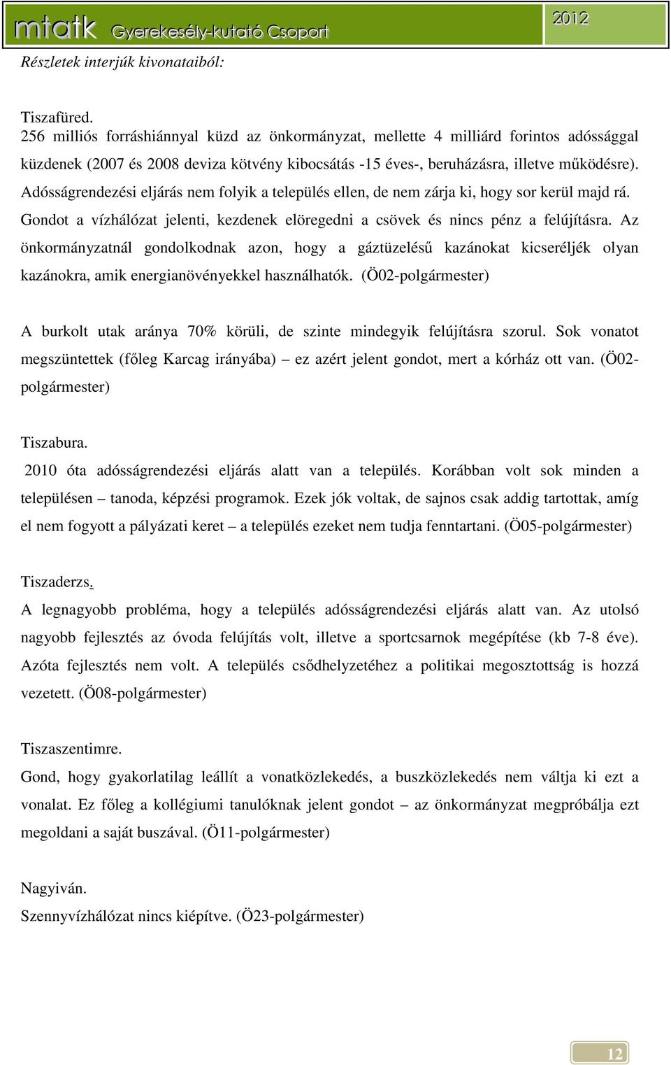 Adósságrendezési eljárás nem folyik a település ellen, de nem zárja ki, hogy sor kerül majd rá. Gondot a vízhálózat jelenti, kezdenek elöregedni a csövek és nincs pénz a felújításra.