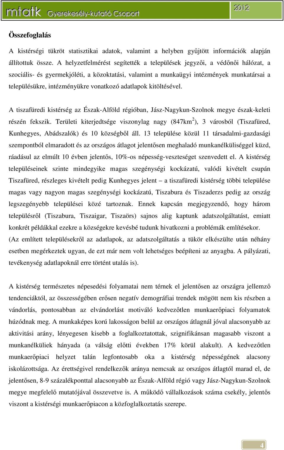 vonatkozó adatlapok kitöltésével. A tiszafüredi kistérség az Észak-Alföld régióban, Jász-Nagykun-Szolnok megye észak-keleti részén fekszik.