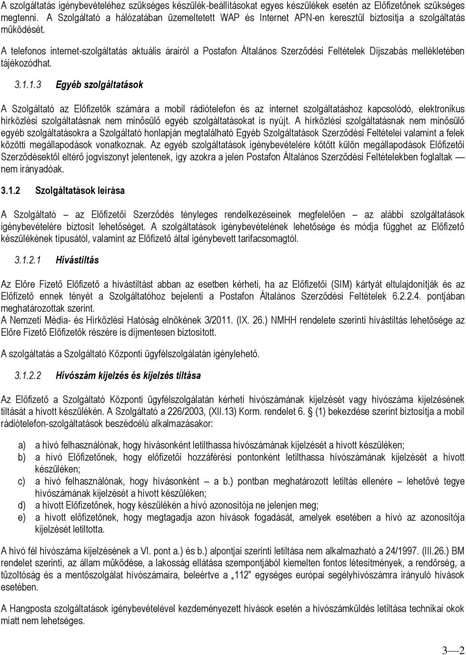 A telefonos internet-szolgáltatás aktuális árairól a Postafon Általános Szerződési Feltételek Díjszabás mellékletében tájékozódhat. 3.1.