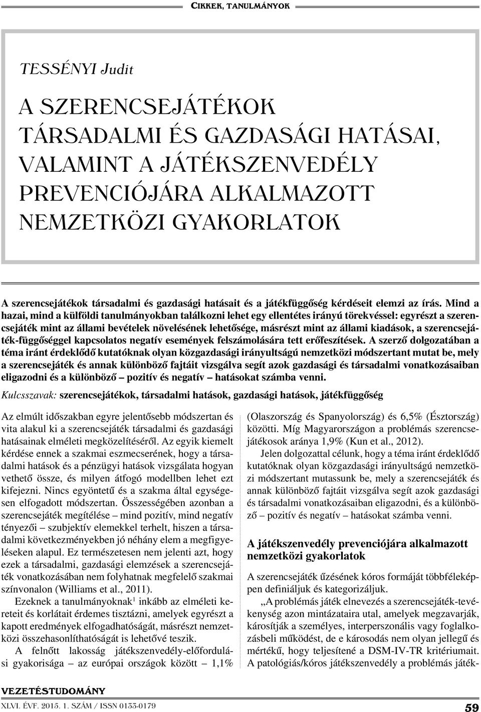 Mind a hazai, mind a külföldi tanulmányokban találkozni lehet egy ellentétes irányú törekvéssel: egyrészt a szerencsejáték mint az állami bevételek növelésének lehetősége, másrészt mint az állami