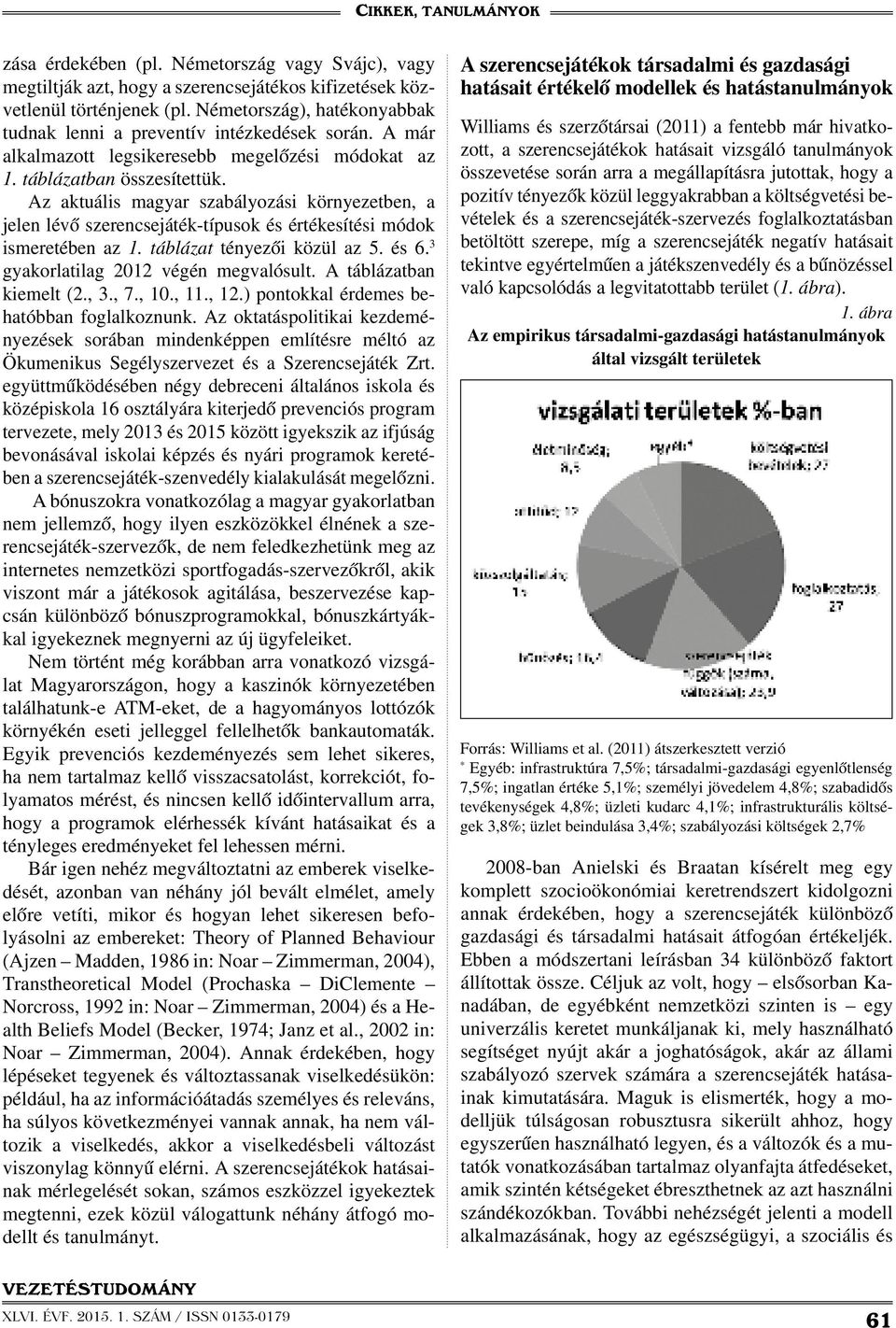 Az aktuális magyar szabályozási környezetben, a jelen lévő szerencsejáték-típusok és értékesítési módok ismeretében az 1. táblázat tényezői közül az 5. és 6. 3 gyakorlatilag 2012 végén megvalósult.