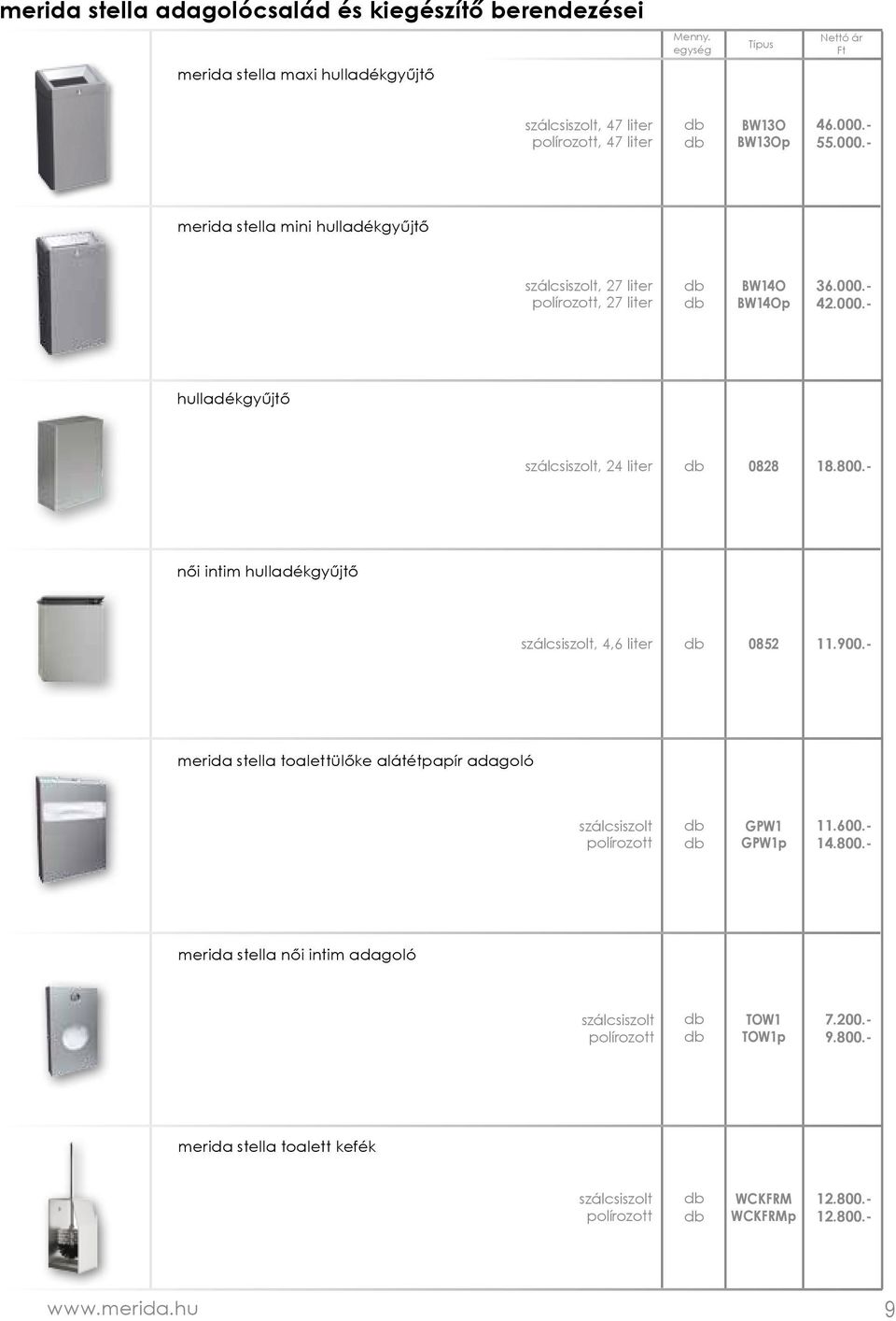 800.- 11.900.- merida stella toalettülőke alátétpapír adagoló szálcsiszolt polírozott GPW1 GPW1p 11.600.- 14.800.- merida stella női intim adagoló szálcsiszolt polírozott TOW1 TOW1p 7.