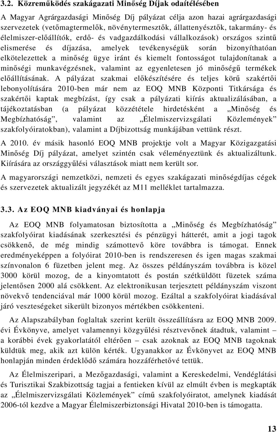 kiemelt fontosságot tulajdonítanak a minőségi munkavégzésnek, valamint az egyenletesen jó minőségű termékek előállításának.