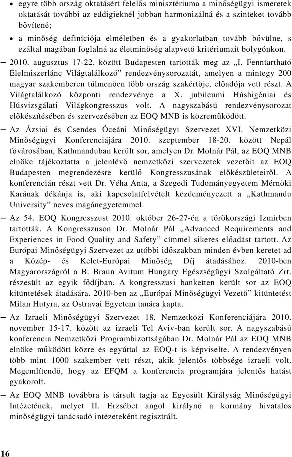 Fenntartható Élelmiszerlánc Világtalálkozó rendezvénysorozatát, amelyen a mintegy 200 magyar szakemberen túlmenően több ország szakértője, előadója vett részt.